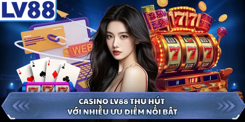 Casino LV88 thu hút với nhiều ưu điểm nổi bật