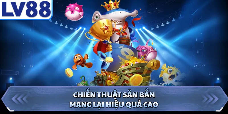 Chiến thuật săn bắn mang lại hiệu quả cao