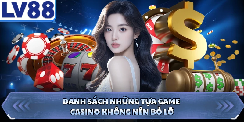 Danh sách những tựa game casino không nên bỏ lỡ