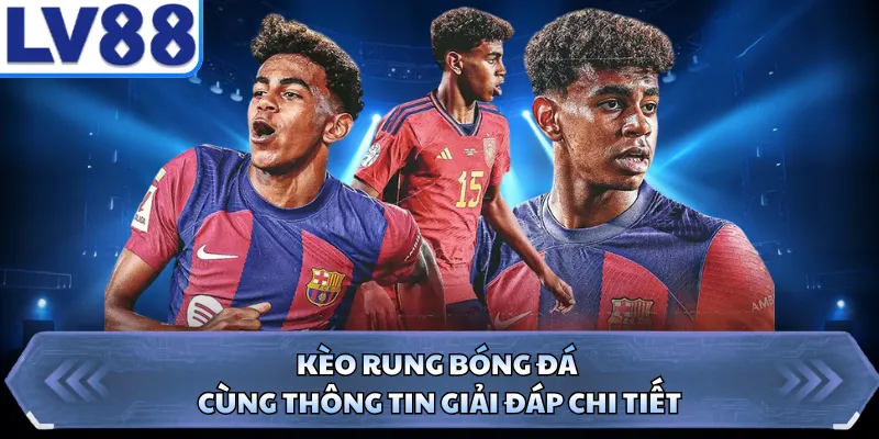 Kèo rung bóng đá cùng thông tin giải đáp chi tiết