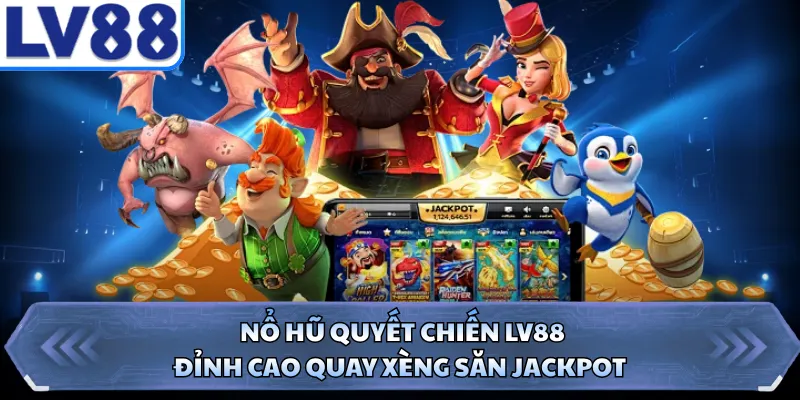 Nổ Hũ Quyết Chiến LV88 - Đỉnh Cao Quay Xèng Săn Jackpot