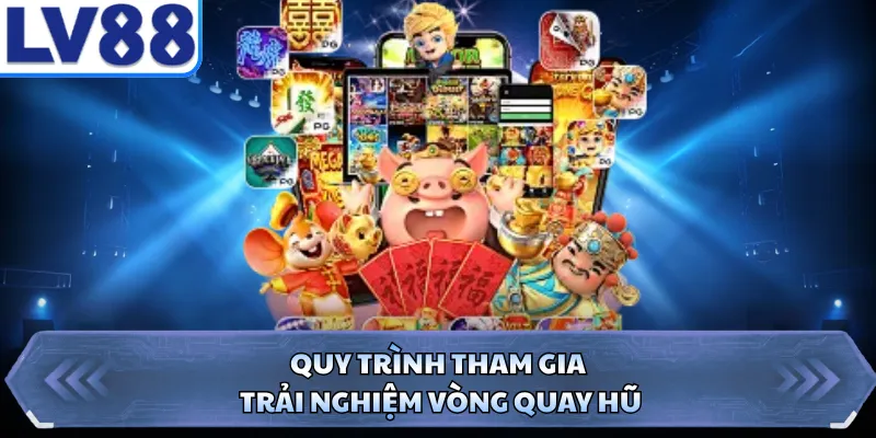 Quy trình tham gia trải nghiệm vòng quay hũ