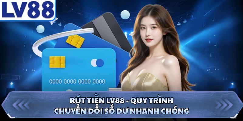 Rút Tiền LV88 - Quy Trình Chuyển Đổi Số Dư Nhanh Chóng