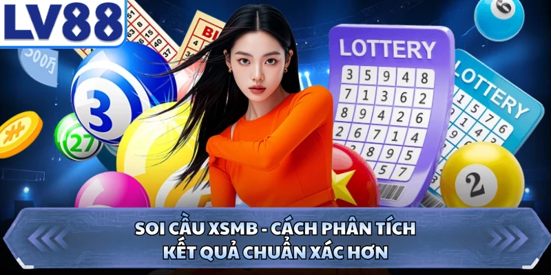Soi Cầu XSMB - Cách Phân Tích Kết Quả Chuẩn Xác Hơn
