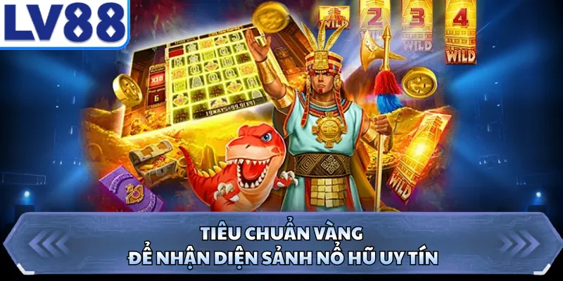 Tiêu chuẩn vàng để nhận diện sảnh nổ hũ uy tín