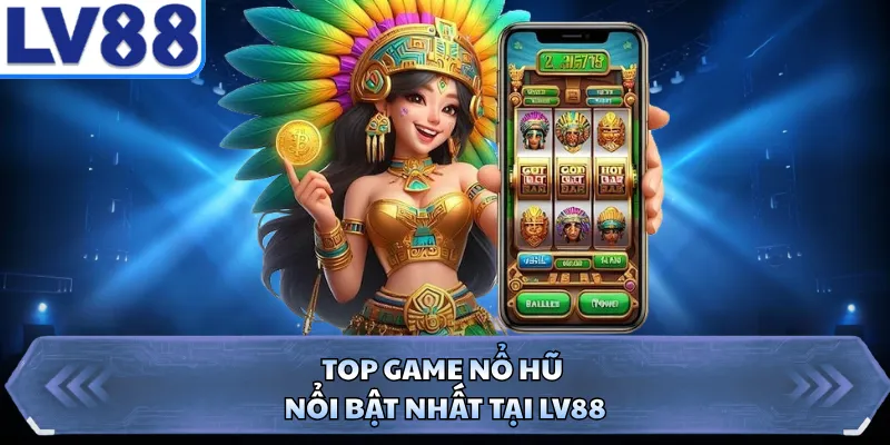 Top game nổ hũ nổi bật nhất tại LV88
